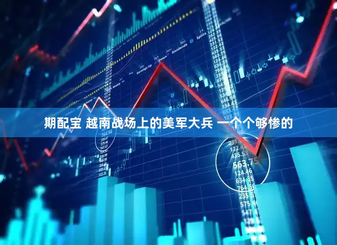 期配宝 越南战场上的美军大兵 一个个够惨的