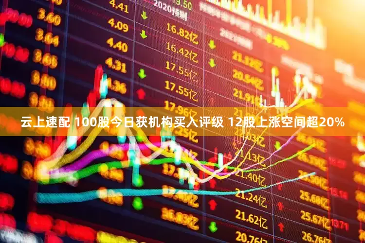 云上速配 100股今日获机构买入评级 12股上涨空间超20%